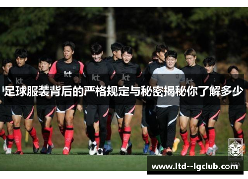 足球服装背后的严格规定与秘密揭秘你了解多少